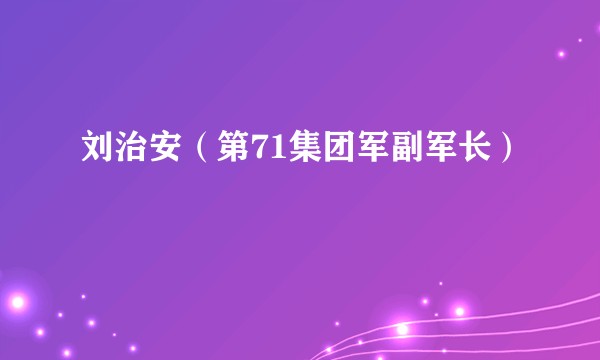 刘治安（第71集团军副军长）