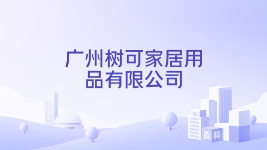 广州树可家居用品有限公司