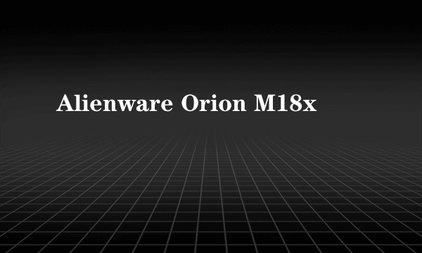 Alienware Orion M18x