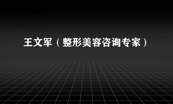 王文军(整形美容咨询专家)