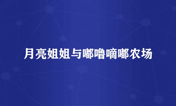 月亮姐姐与嘟噜嘀嘟农场