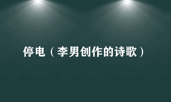 停电（李男创作的诗歌）