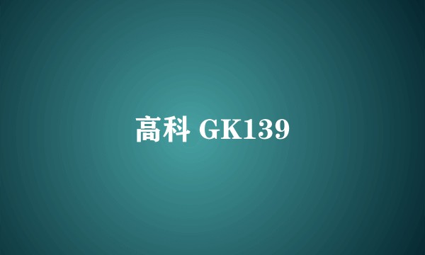 高科 GK139