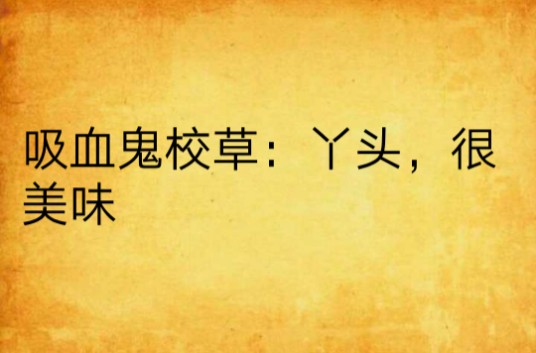吸血鬼校草:丫头,很美味