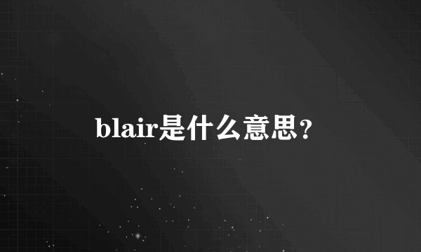 blair是什么意思？