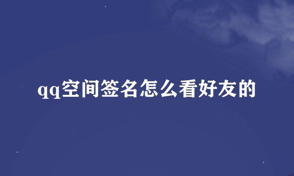 qq空间签名怎么看好友的