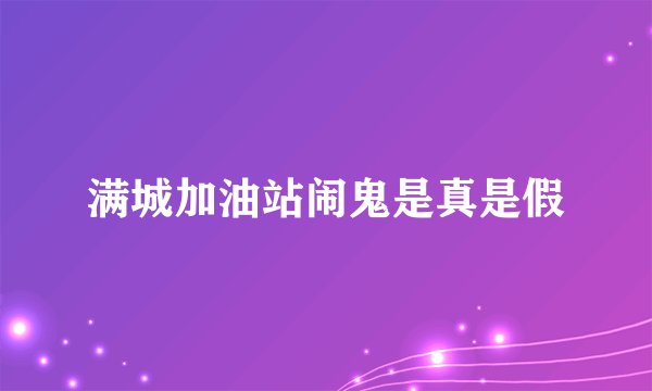 满城加油站闹鬼是真是假