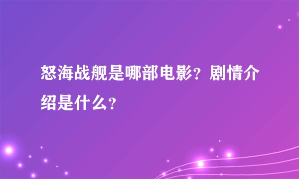 怒海战舰是哪部电影？剧情介绍是什么？