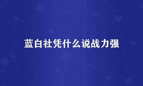蓝白社凭什么说战力强