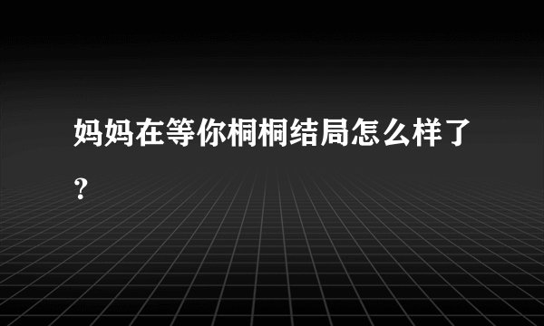 妈妈在等你桐桐结局怎么样了？