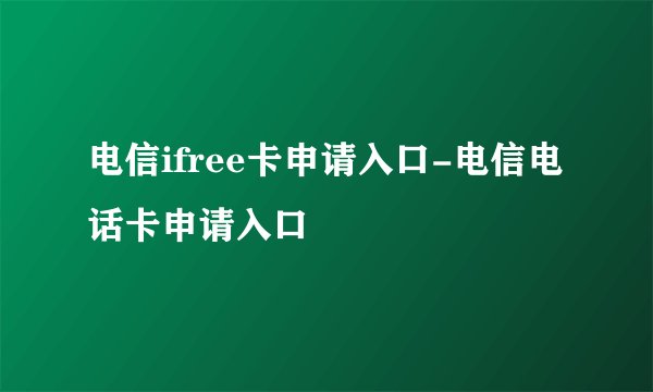 电信ifree卡申请入口-电信电话卡申请入口