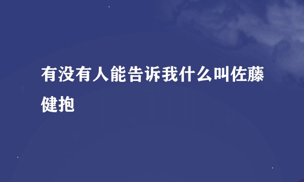 有没有人能告诉我什么叫佐藤健抱