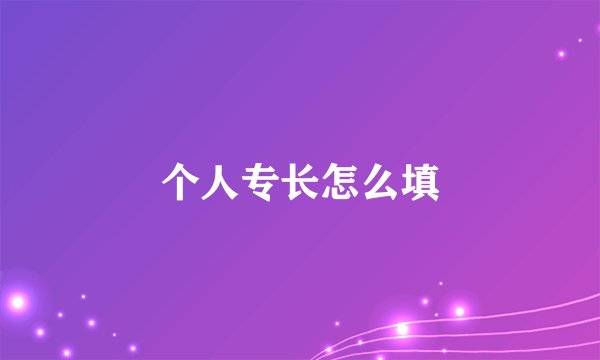 个人专长怎么填