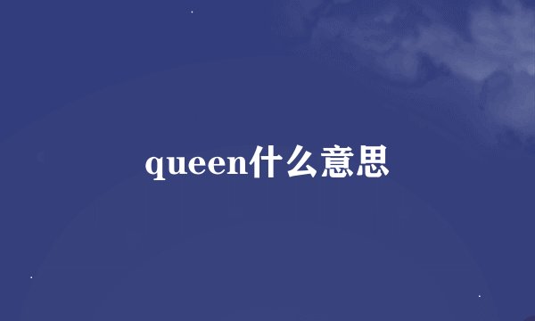 queen什么意思