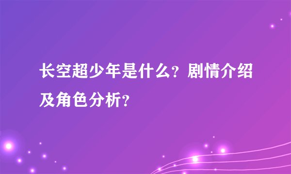 长空超少年是什么？剧情介绍及角色分析？
