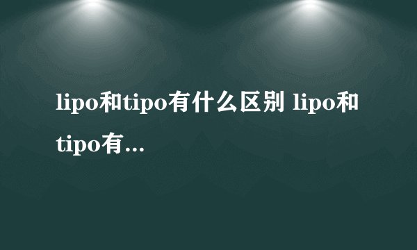 lipo和tipo有什么区别 lipo和tipo有哪些区别