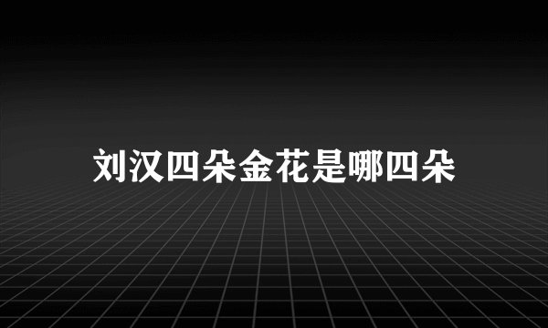 刘汉四朵金花是哪四朵