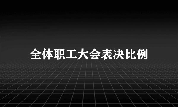 全体职工大会表决比例
