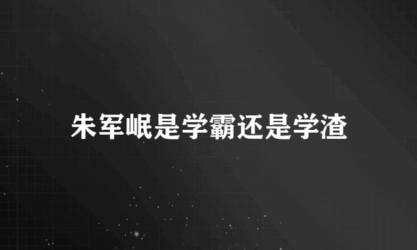 朱军岷是学霸还是学渣
