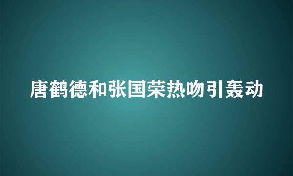 唐鹤德和张国荣热吻引轰动