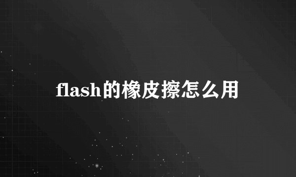 flash的橡皮擦怎么用