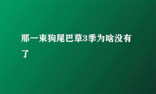 那一束狗尾巴草3季为啥没有了