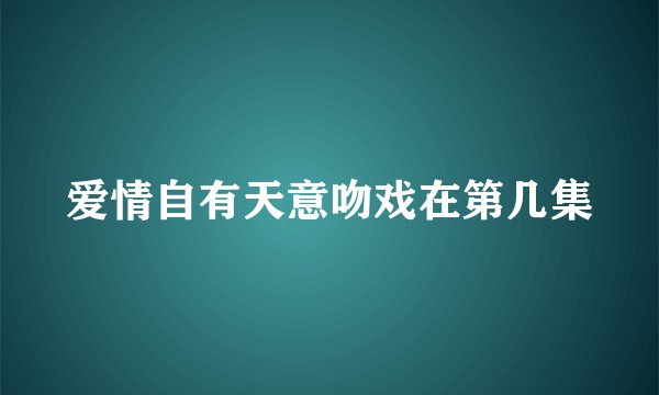 爱情自有天意吻戏在第几集