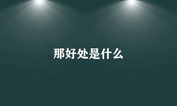 那好处是什么