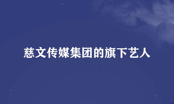 慈文传媒集团的旗下艺人