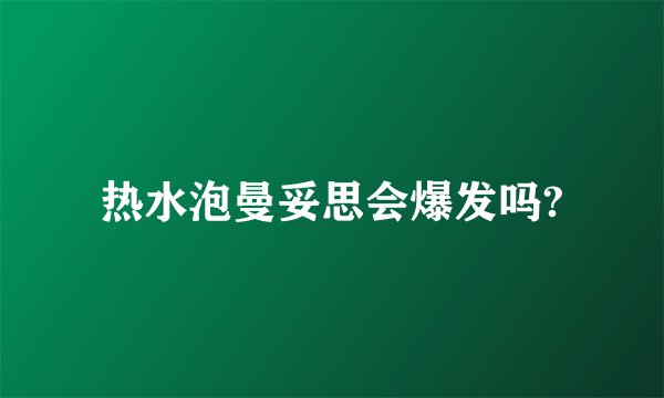 热水泡曼妥思会爆发吗?