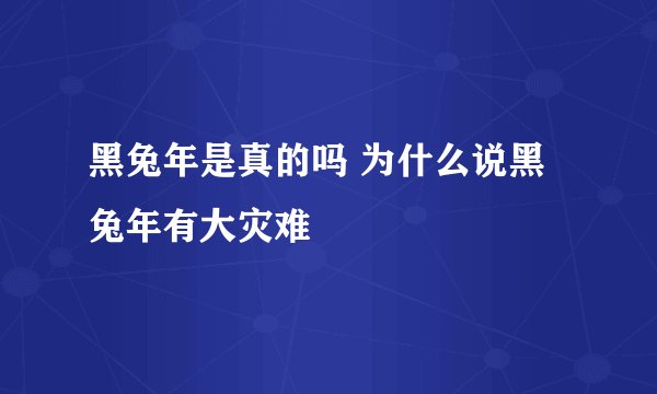 黑兔年是真的吗 为什么说黑兔年有大灾难