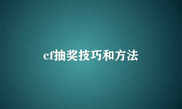 cf抽奖技巧和方法