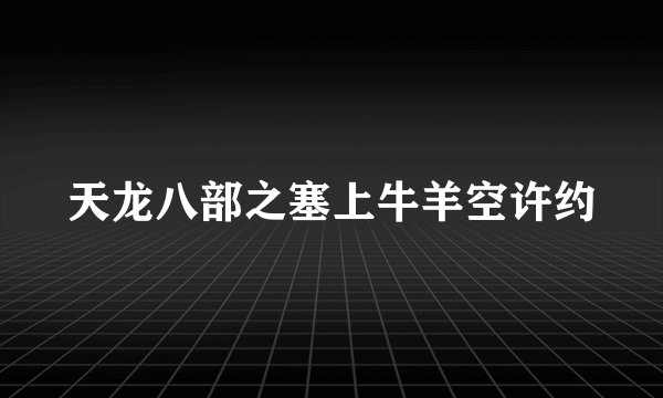天龙八部之塞上牛羊空许约