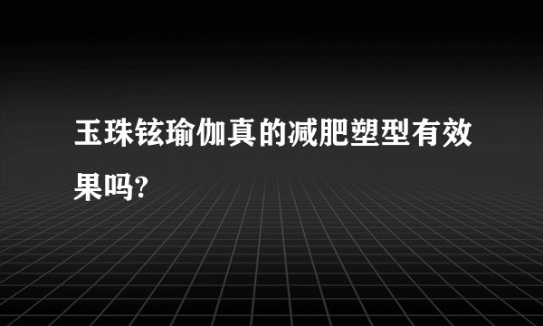 玉珠铉瑜伽真的减肥塑型有效果吗?