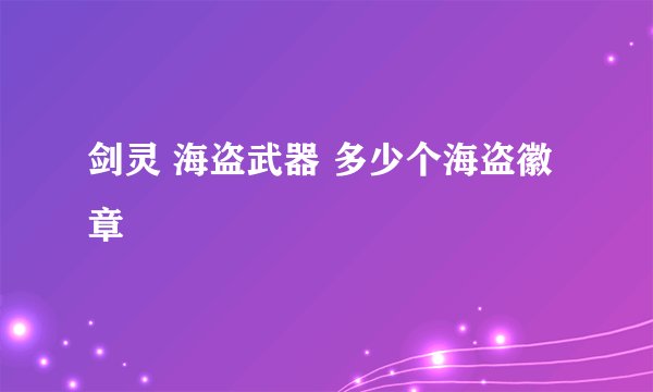 剑灵 海盗武器 多少个海盗徽章
