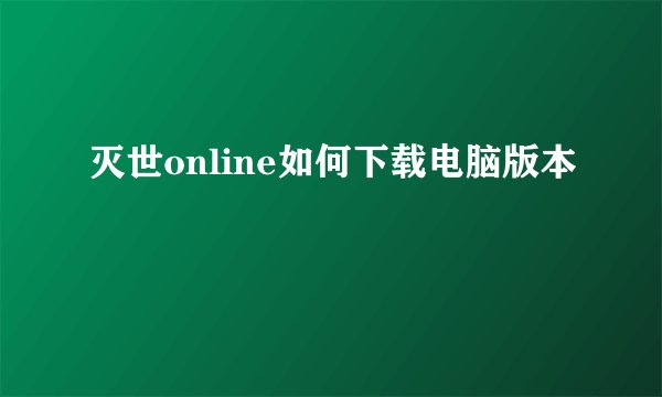 灭世online如何下载电脑版本
