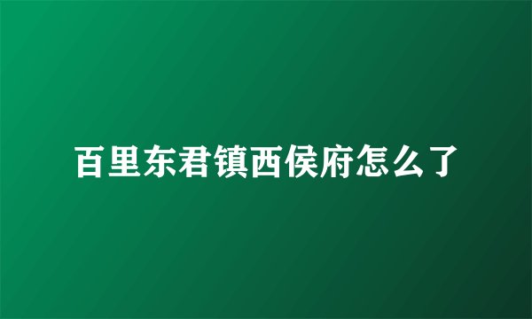 百里东君镇西侯府怎么了