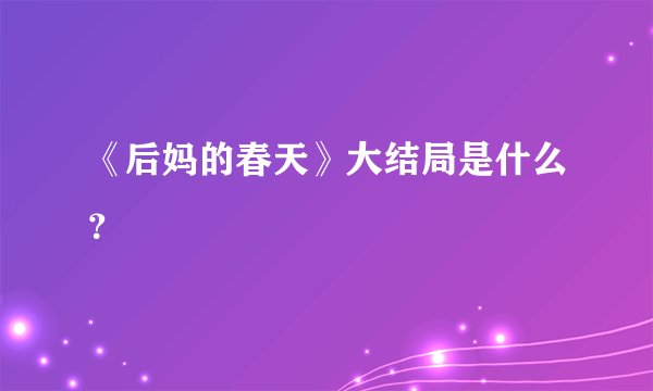 《后妈的春天》大结局是什么？