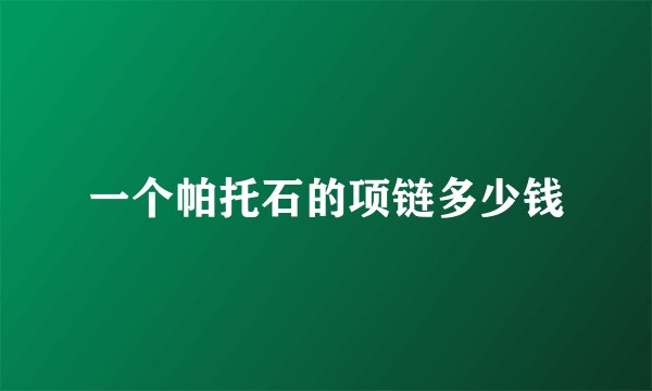 一个帕托石的项链多少钱
