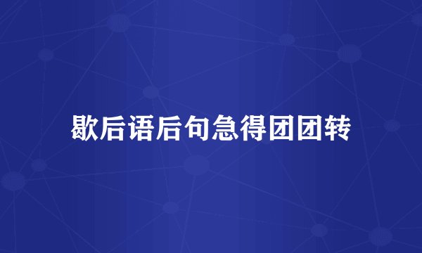 歇后语后句急得团团转
