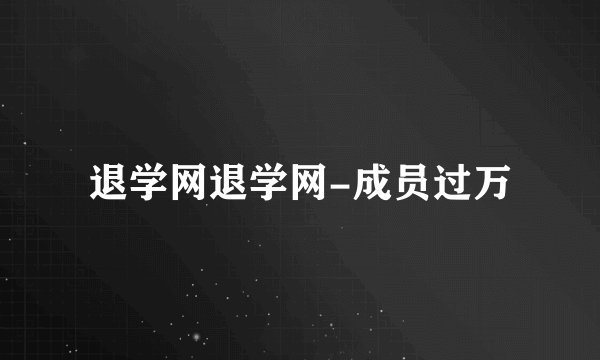 退学网退学网-成员过万