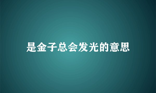 是金子总会发光的意思