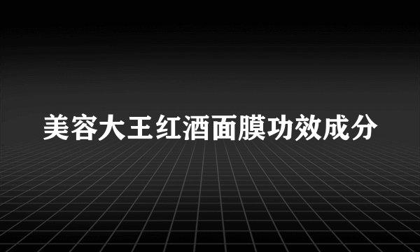 美容大王红酒面膜功效成分
