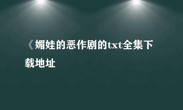 《媚娃的恶作剧的txt全集下载地址