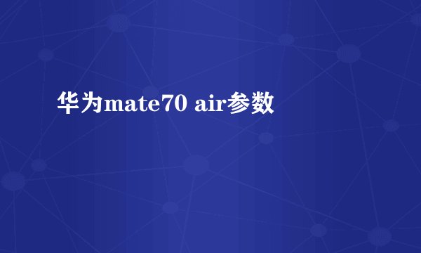 华为mate70 air参数