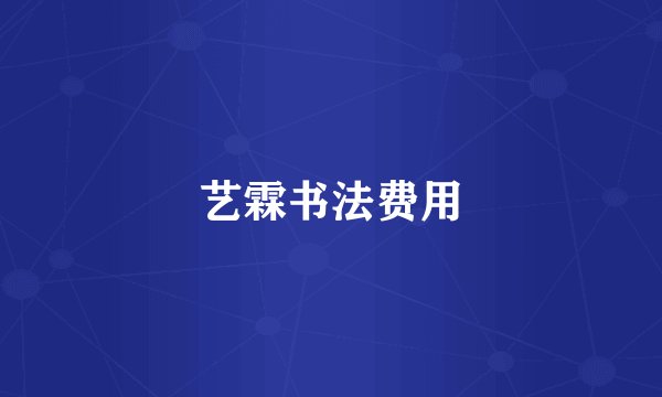 艺霖书法费用