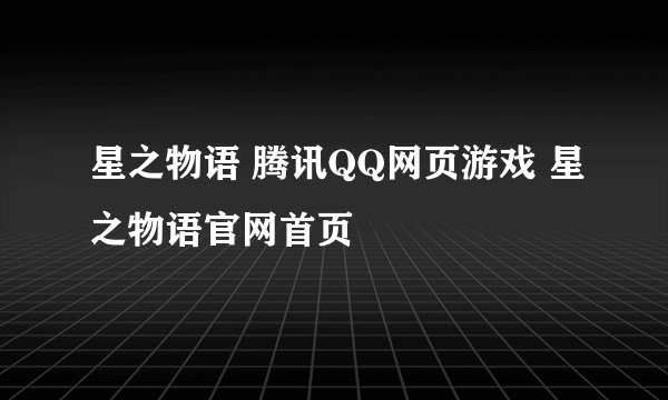 星之物语 腾讯QQ网页游戏 星之物语官网首页