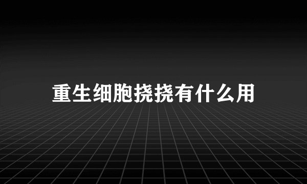 重生细胞挠挠有什么用