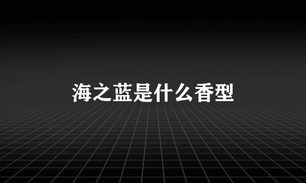 海之蓝是什么香型