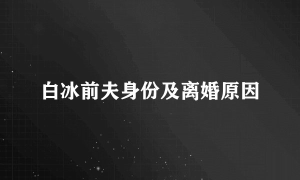 白冰前夫身份及离婚原因